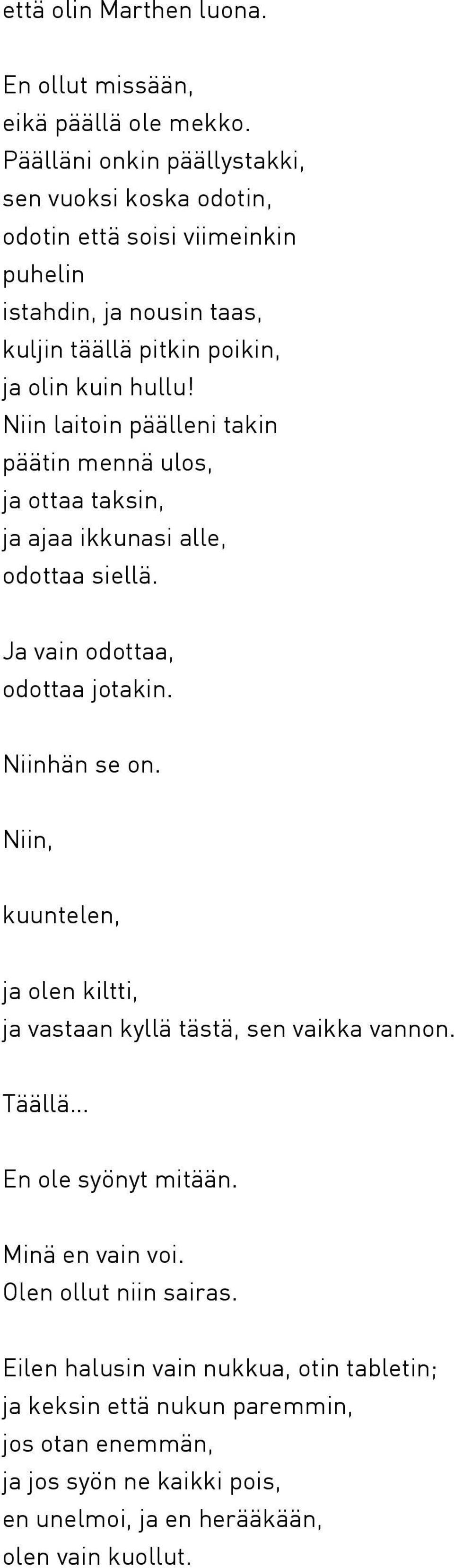 Niin laitoin päälleni takin päätin mennä ulos, ja ottaa taksin, ja ajaa ikkunasi alle, odottaa siellä. Ja vain odottaa, odottaa jotakin. Niinhän se on.