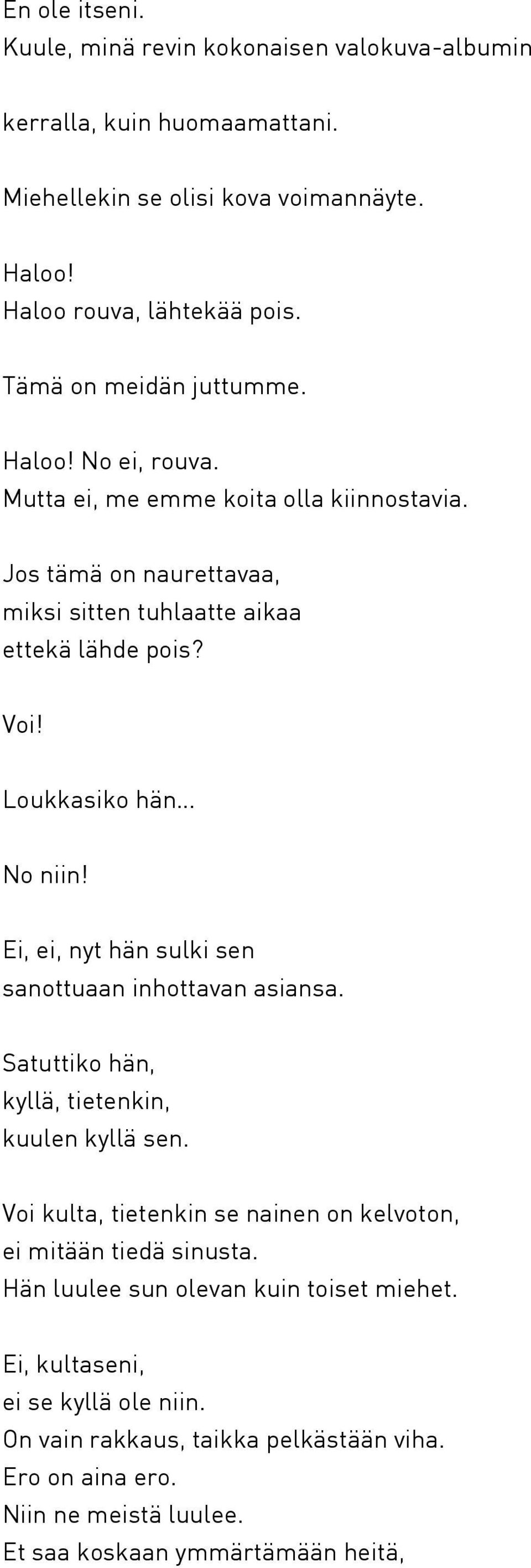 Loukkasiko hän No niin! Ei, ei, nyt hän sulki sen sanottuaan inhottavan asiansa. Satuttiko hän, kyllä, tietenkin, kuulen kyllä sen.