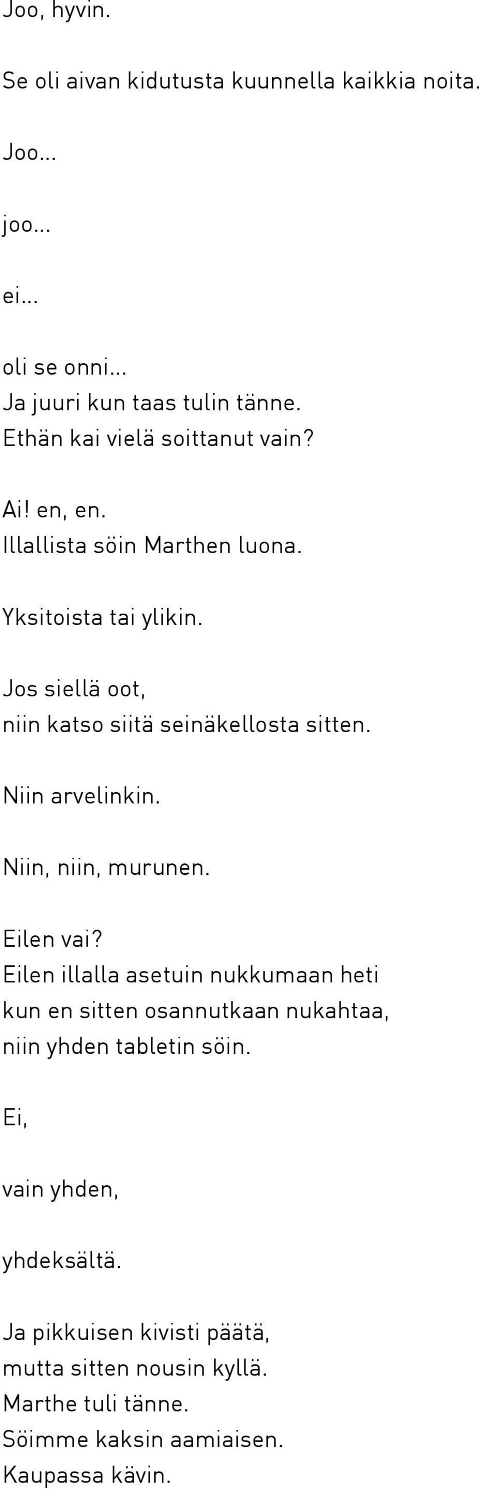 Jos siellä oot, niin katso siitä seinäkellosta sitten. Niin arvelinkin. Niin, niin, murunen. Eilen vai?