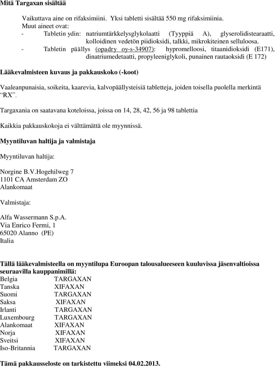 - Tabletin päällys (opadry oy-s-34907): hypromelloosi, titaanidioksidi (E171), dinatriumedetaatti, propyleeniglykoli, punainen rautaoksidi (E 172) Lääkevalmisteen kuvaus ja pakkauskoko (-koot)