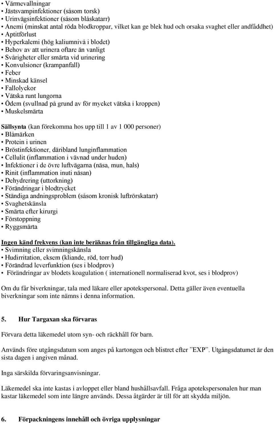 runt lungorna Ödem (svullnad på grund av för mycket vätska i kroppen) Muskelsmärta Sällsynta (kan förekomma hos upp till 1 av 1 000 personer) Blåmärken Protein i urinen Bröstinfektioner, däribland