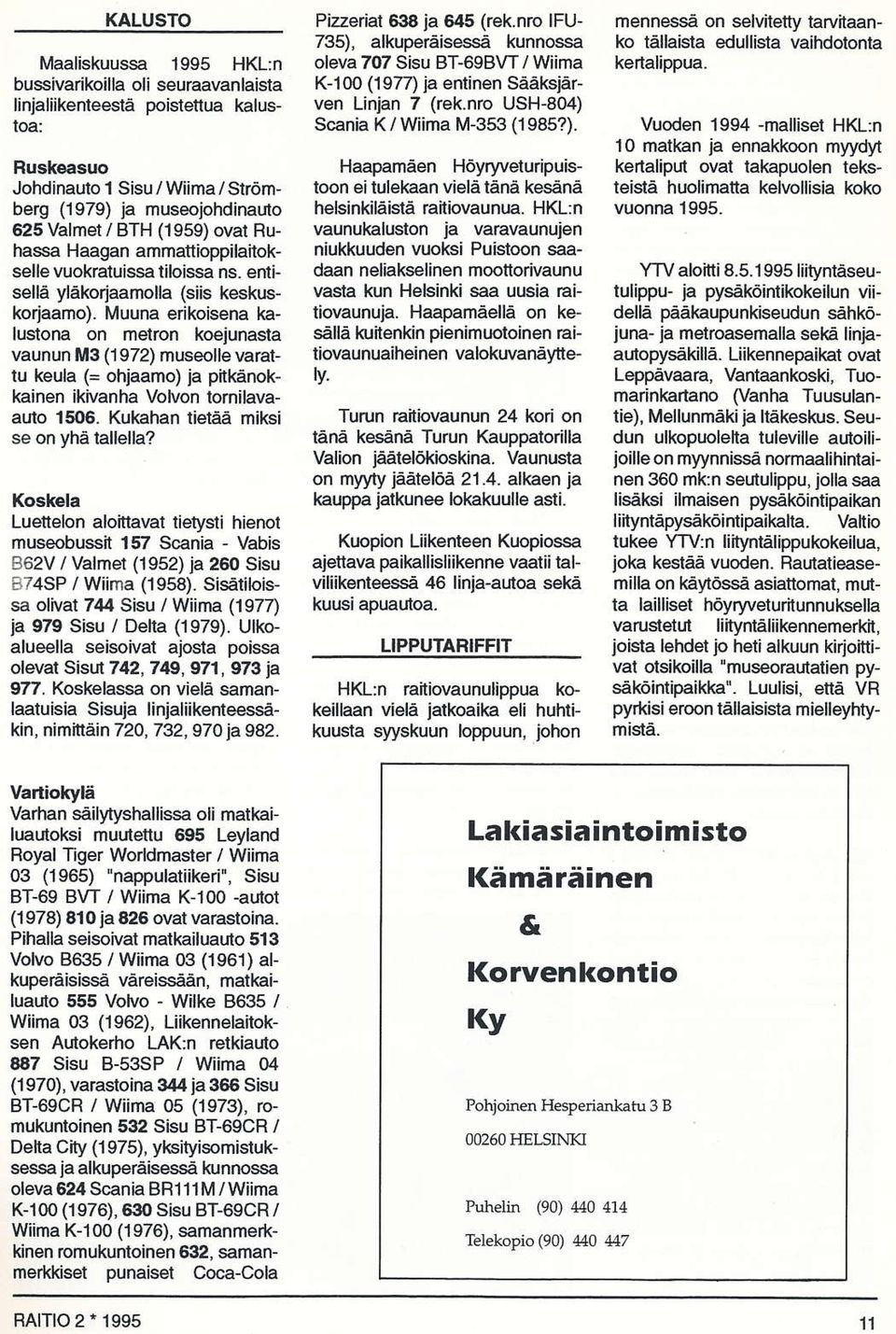 koelunasta vaunun fil3 ( 1 972) museolle varaltu keula (= ohlaamo) ia pitkänokkainen ikivanha Votuon tomihvaauto 1506. KulGhan tieråä miksi se on yhå lallella?