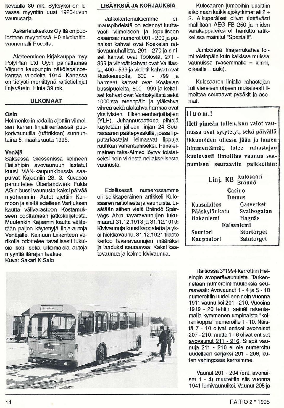 ULKOMAÄT Oslo Holmenkolin radalla ajettiin viime sen kenan linjaliikenteessä puukorivaunuilla (tråtrikken) sunnuntaina 5. maaliskuuta 1995.