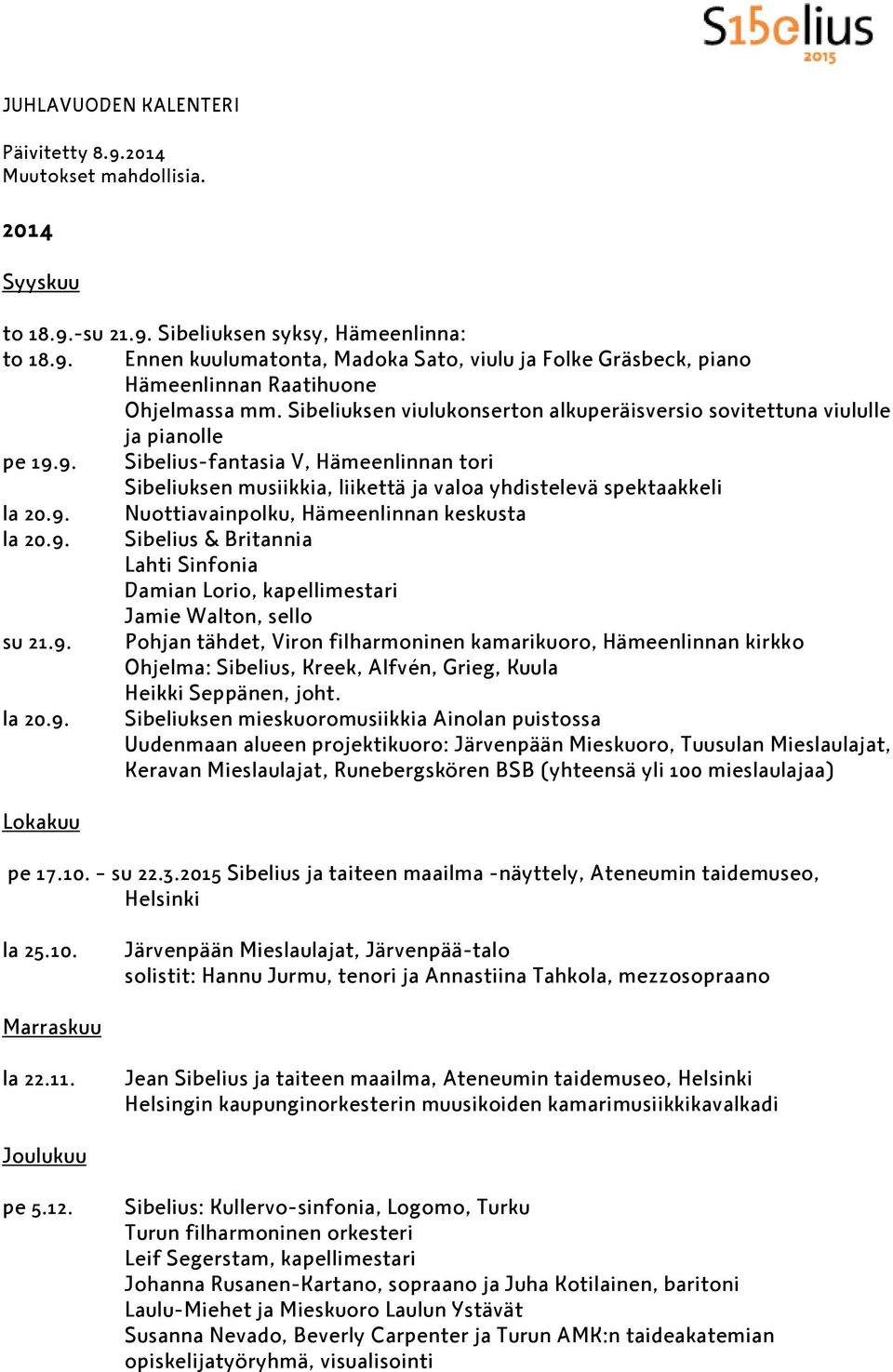 9. Sibelius & Britannia Lahti Sinfonia Damian Lorio, kapellimestari Jamie Walton, sello su 21.9. Pohjan tähdet, Viron filharmoninen kamarikuoro, Hämeenlinnan kirkko Ohjelma: Sibelius, Kreek, Alfvén, Grieg, Kuula Heikki Seppänen, joht.