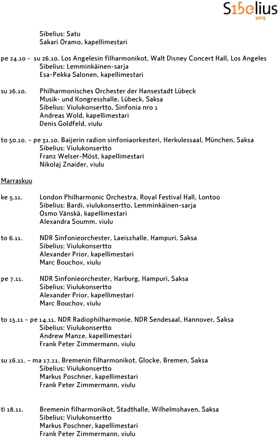 11. to 6.11. pe 7.11. London Philharmonic Orchestra, Royal Festival Hall, Lontoo Sibelius: Bardi, viulukonsertto, Lemminkäinen-sarja Osmo Vänskä, kapellimestari Alexandra Soumm, viulu NDR