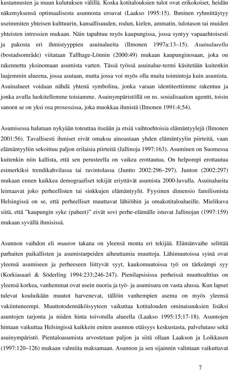 Näin tapahtuu myös kaupungissa, jossa syntyy vapaaehtoisesti ja pakosta eri ihmistyyppien asuinalueita (Ilmonen 1997a:13 15).