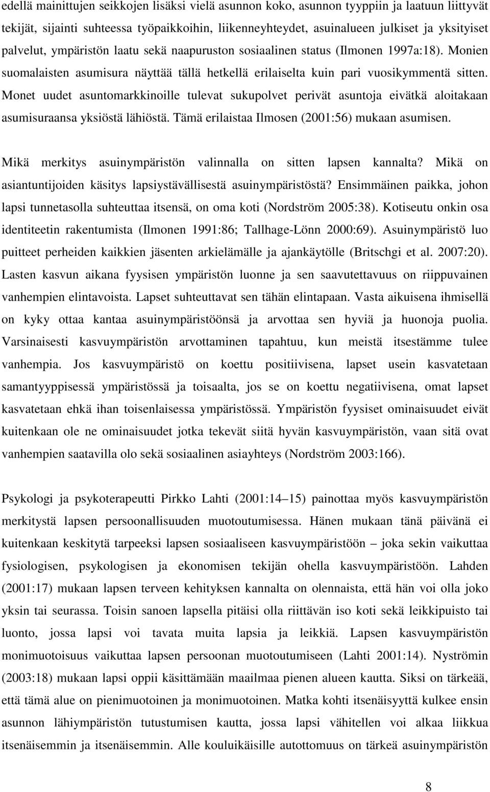 Monet uudet asuntomarkkinoille tulevat sukupolvet perivät asuntoja eivätkä aloitakaan asumisuraansa yksiöstä lähiöstä. Tämä erilaistaa Ilmosen (2001:56) mukaan asumisen.