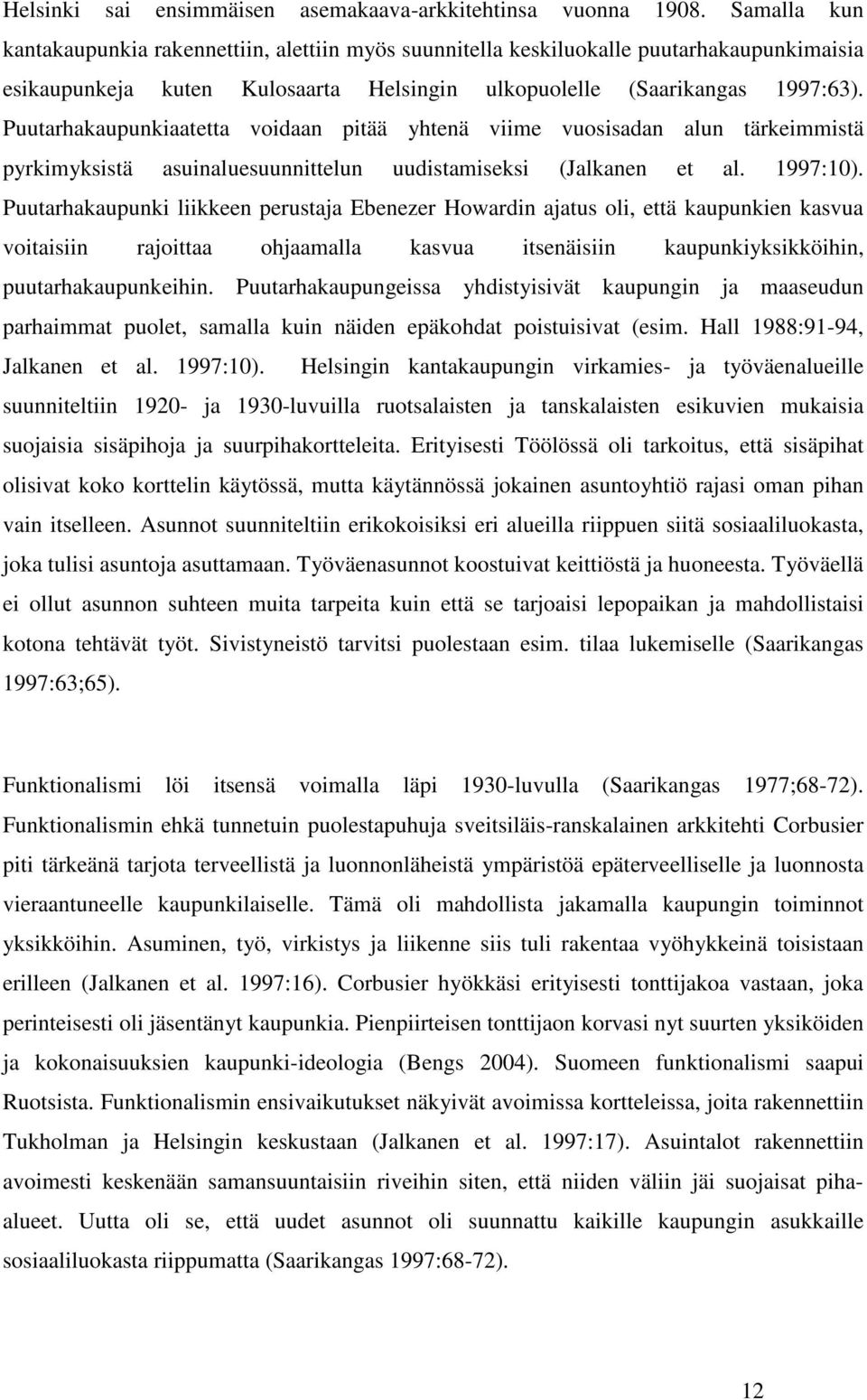 Puutarhakaupunkiaatetta voidaan pitää yhtenä viime vuosisadan alun tärkeimmistä pyrkimyksistä asuinaluesuunnittelun uudistamiseksi (Jalkanen et al. 1997:10).