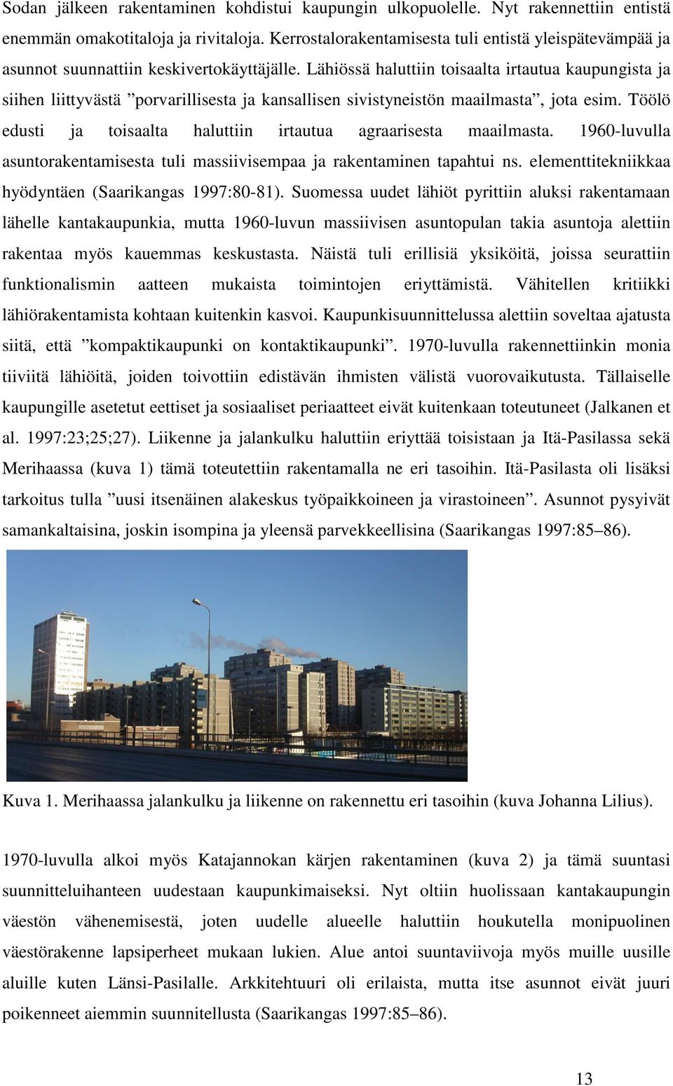 Lähiössä haluttiin toisaalta irtautua kaupungista ja siihen liittyvästä porvarillisesta ja kansallisen sivistyneistön maailmasta, jota esim.