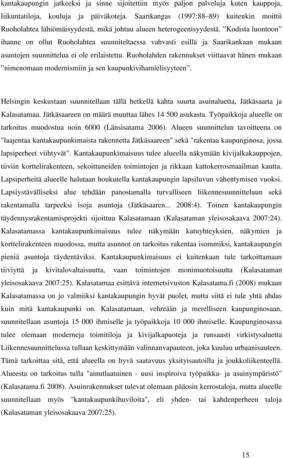 Kodista luontoon ihanne on ollut Ruoholahtea suunniteltaessa vahvasti esillä ja Saarikankaan mukaan asuntojen suunnittelua ei ole erilaistettu.