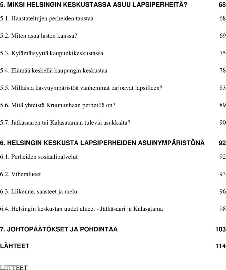 Mitä yhteistä Kruununhaan perheillä on? 89 5.7. Jätkäsaaren tai Kalasataman tulevia asukkaita? 90 6. HELSINGIN KESKUSTA LAPSIPERHEIDEN ASUINYMPÄRISTÖNÄ 92 6.1.