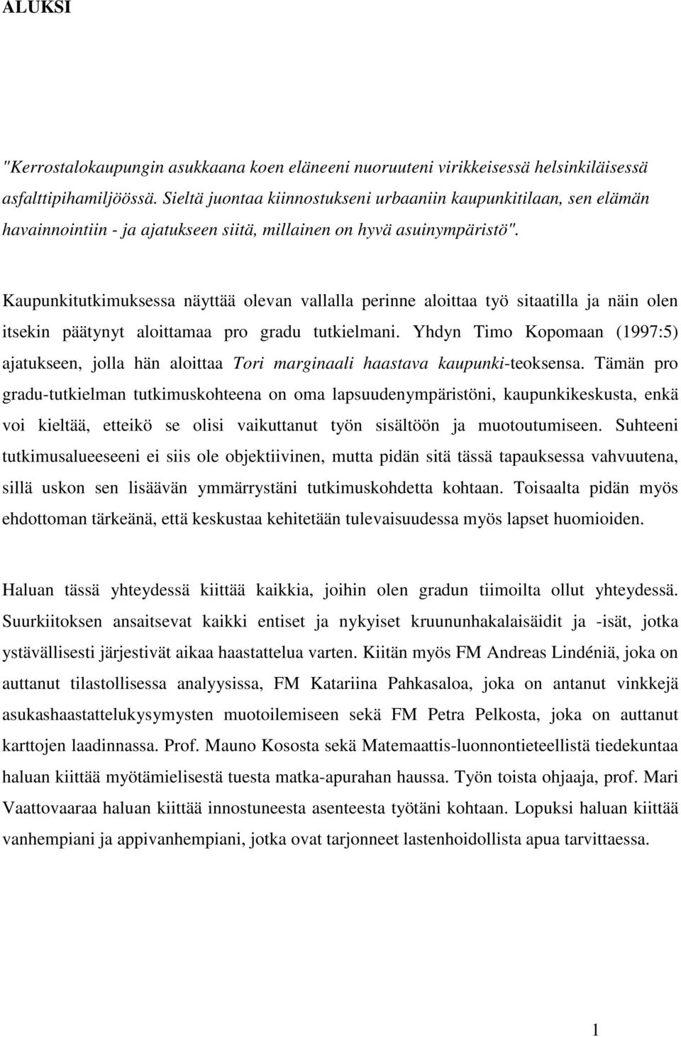 Kaupunkitutkimuksessa näyttää olevan vallalla perinne aloittaa työ sitaatilla ja näin olen itsekin päätynyt aloittamaa pro gradu tutkielmani.