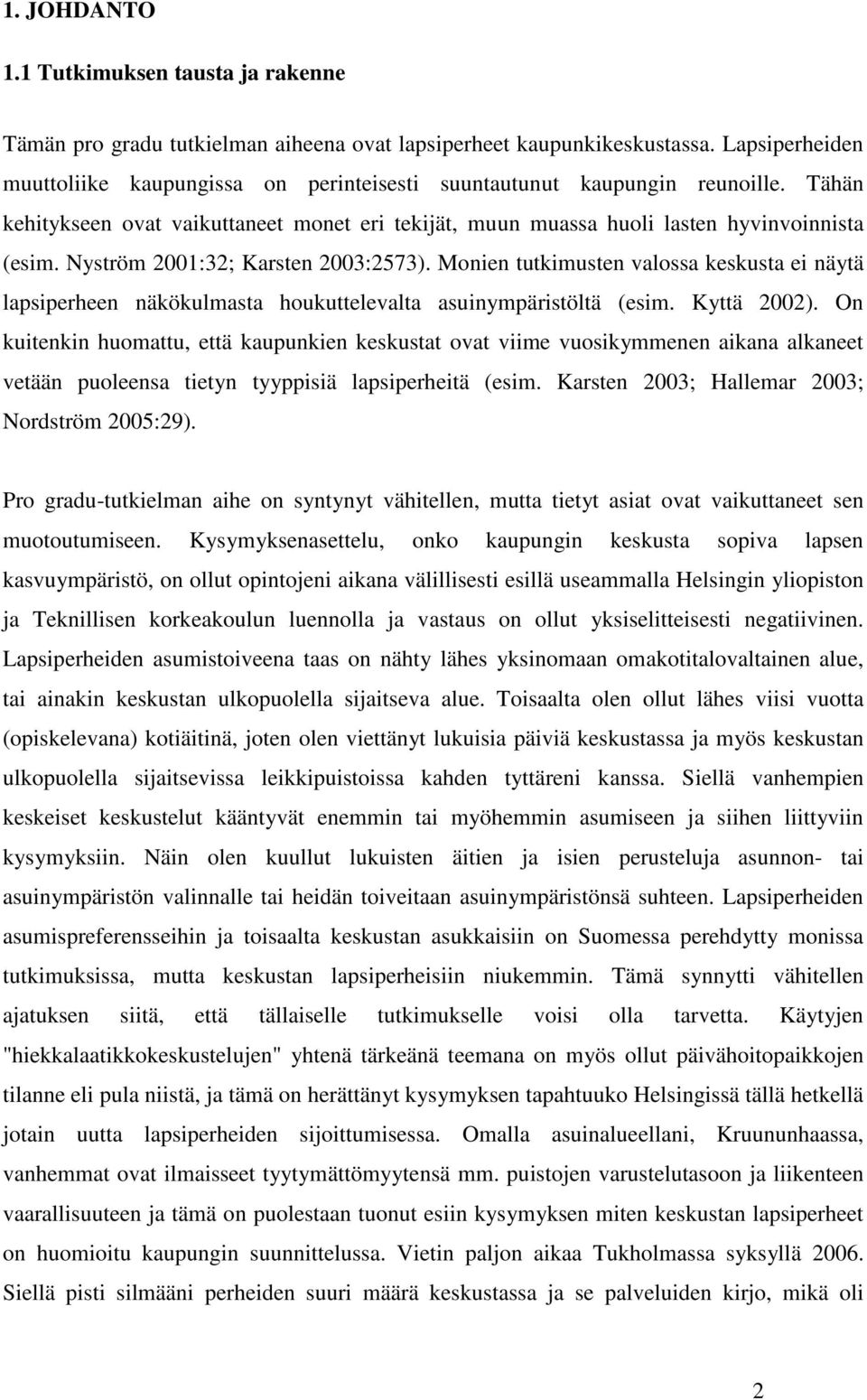 Nyström 2001:32; Karsten 2003:2573). Monien tutkimusten valossa keskusta ei näytä lapsiperheen näkökulmasta houkuttelevalta asuinympäristöltä (esim. Kyttä 2002).