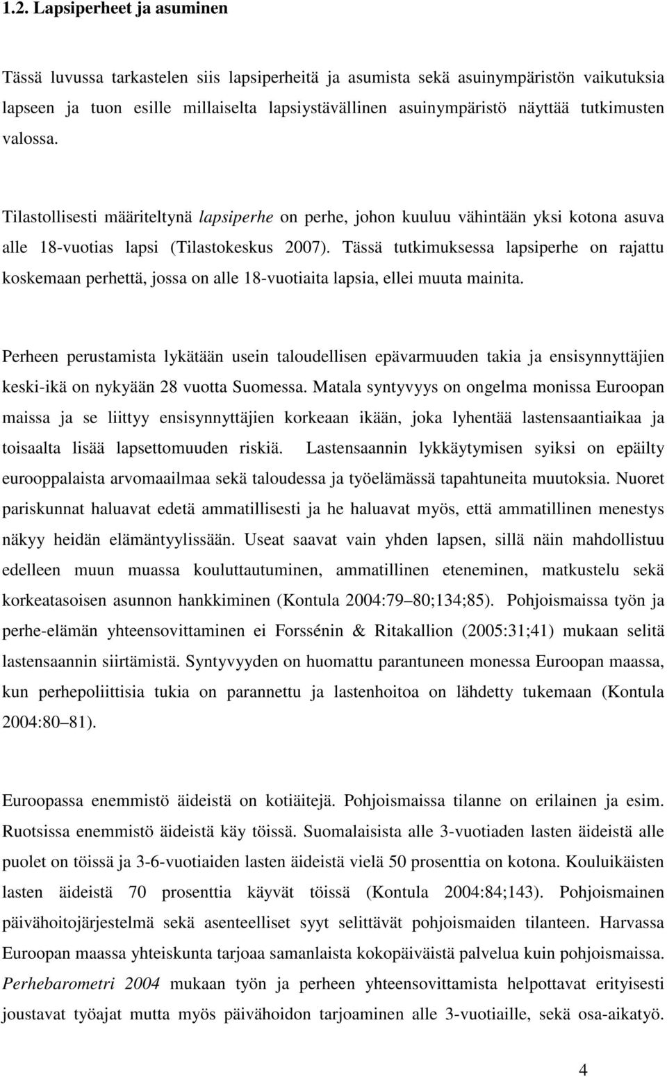 Tässä tutkimuksessa lapsiperhe on rajattu koskemaan perhettä, jossa on alle 18-vuotiaita lapsia, ellei muuta mainita.