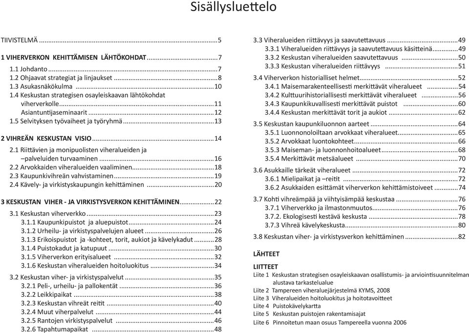 1 Rii ävien ja monipuolisten viheralueiden ja palveluiden turvaaminen...16 2.2 Arvokkaiden viheralueiden vaaliminen...18 2.3 Kaupunkivihreän vahvistaminen...19 2.