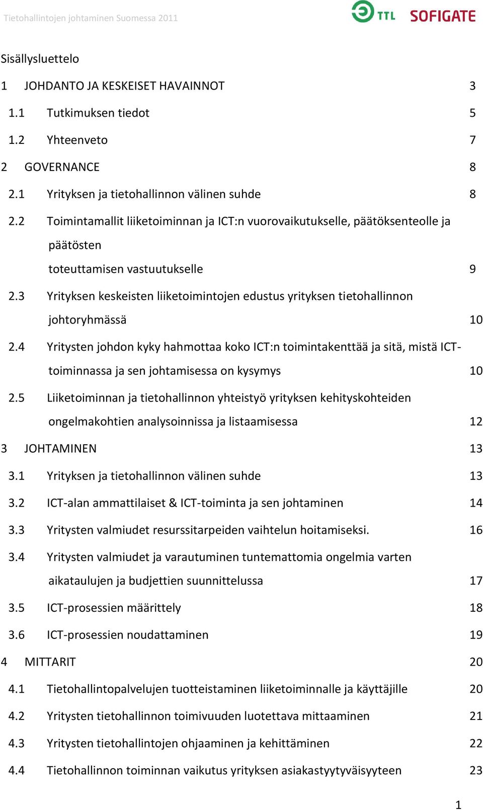 3 Yrityksen keskeisten liiketoimintojen edustus yrityksen tietohallinnon johtoryhmässä 10 2.
