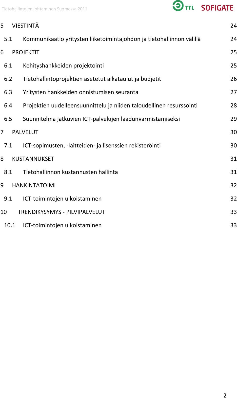 4 Projektien uudelleensuunnittelu ja niiden taloudellinen resurssointi 28 6.5 Suunnitelma jatkuvien ICT-palvelujen laadunvarmistamiseksi 29 7 PALVELUT 30 7.