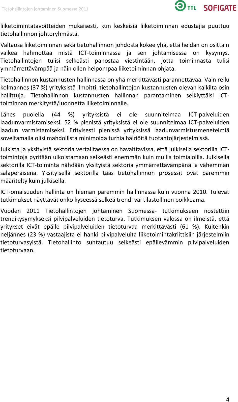 Tietohallintojen tulisi selkeästi panostaa viestintään, jotta toiminnasta tulisi ymmärrettävämpää ja näin ollen helpompaa liiketoiminnan ohjata.