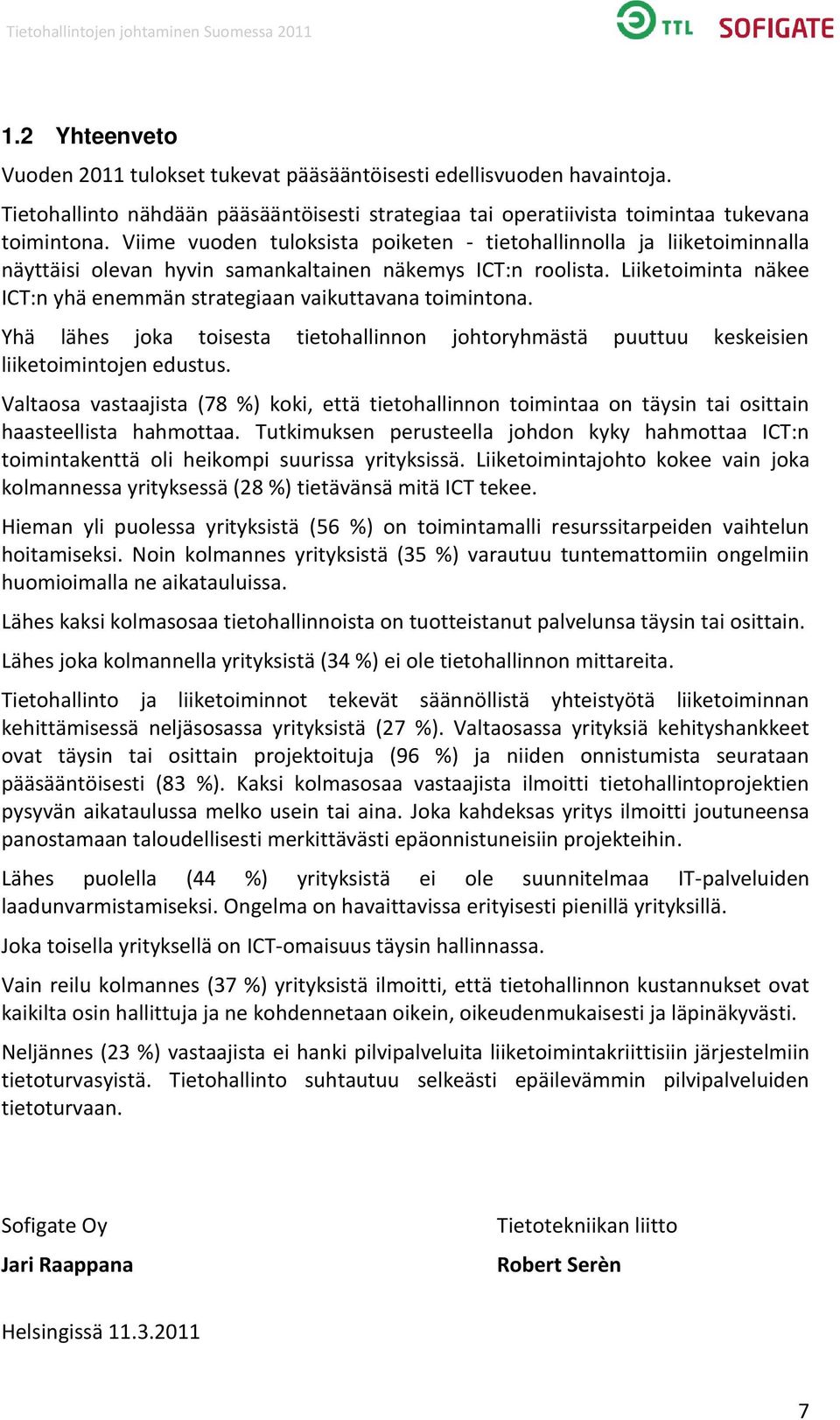 Liiketoiminta näkee ICT:n yhä enemmän strategiaan vaikuttavana toimintona. Yhä lähes joka toisesta tietohallinnon johtoryhmästä puuttuu keskeisien liiketoimintojen edustus.