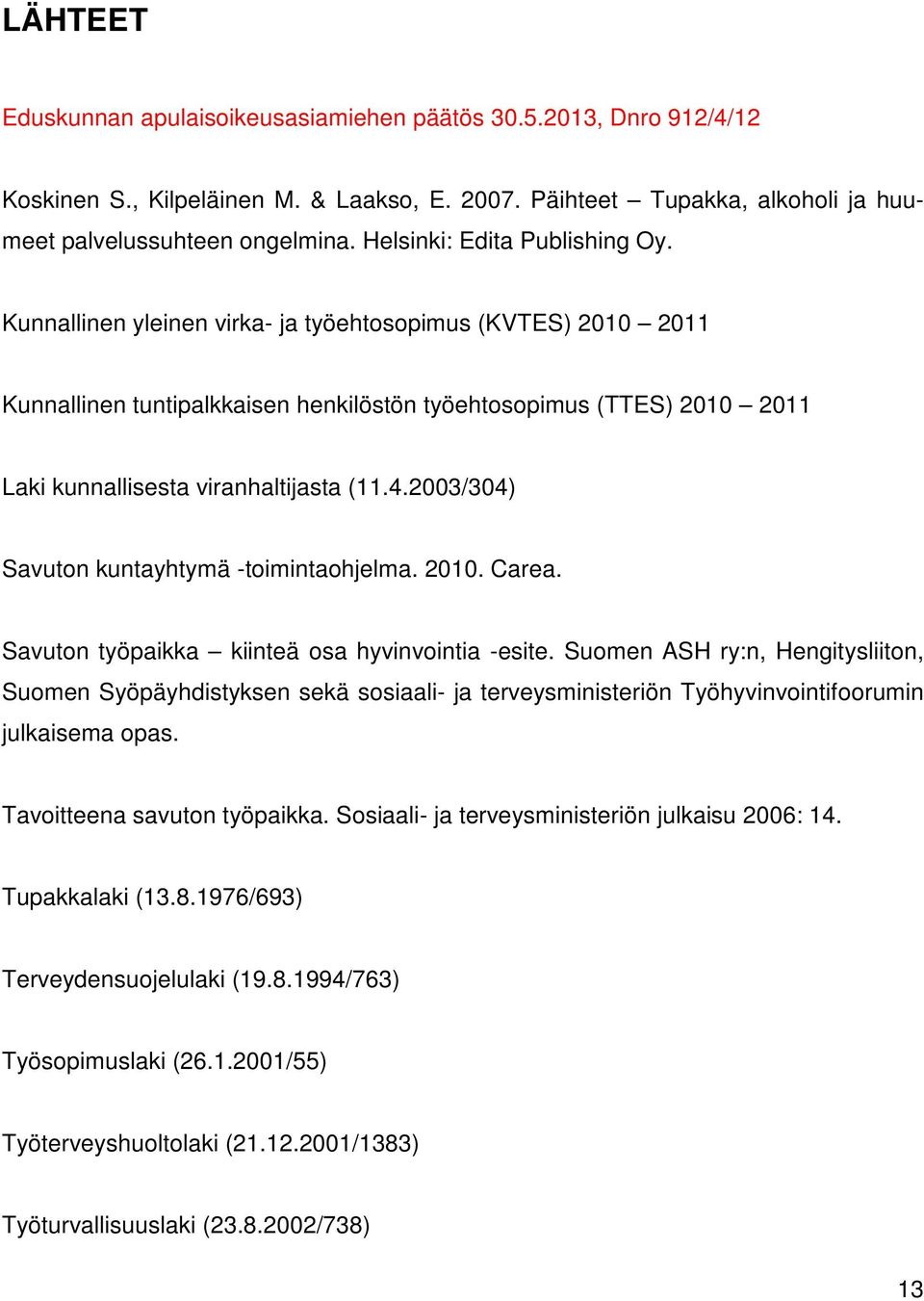 Kunnallinen yleinen virka- ja työehtosopimus (KVTES) 2010 2011 Kunnallinen tuntipalkkaisen henkilöstön työehtosopimus (TTES) 2010 2011 Laki kunnallisesta viranhaltijasta (11.4.