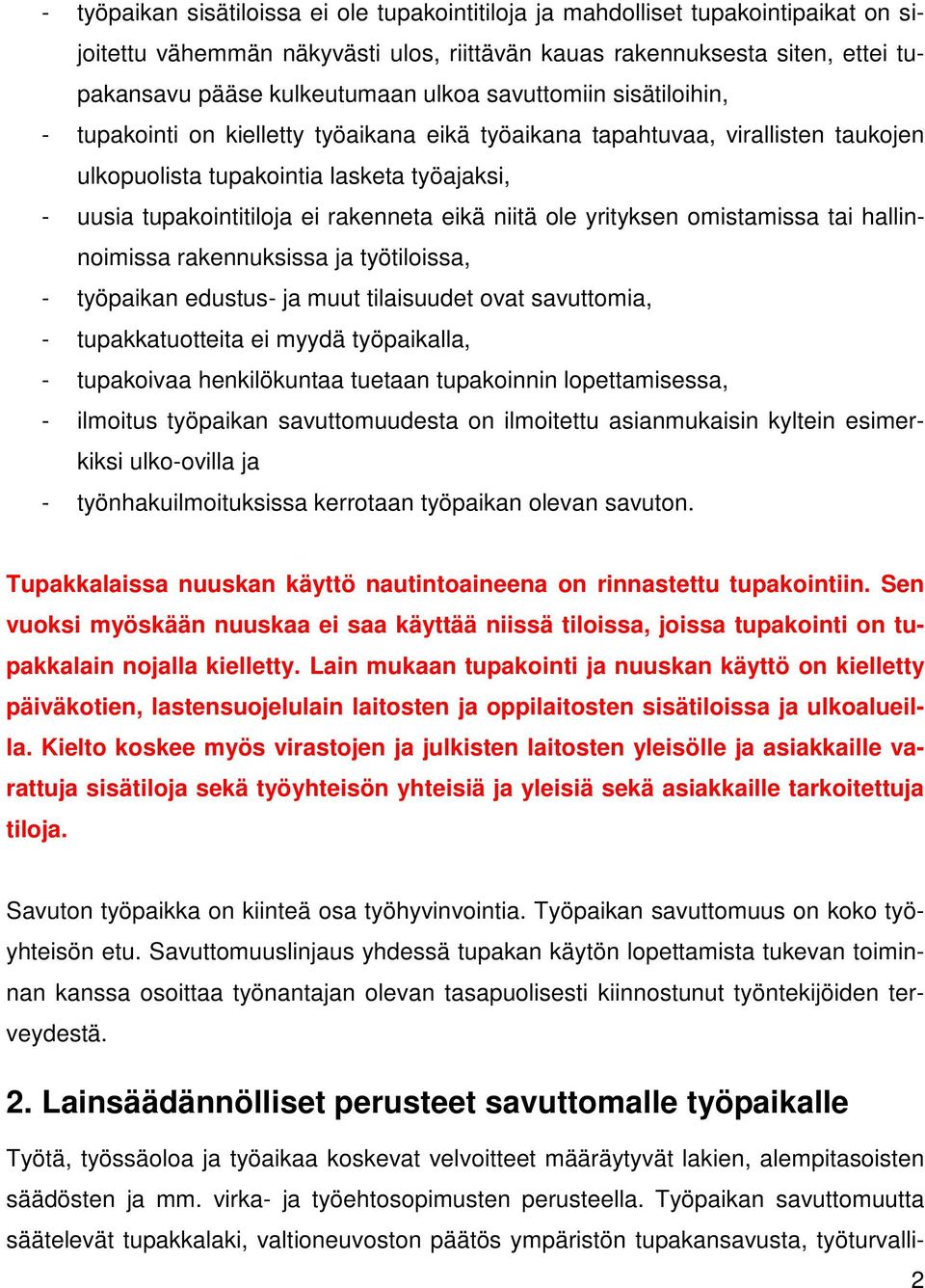 niitä ole yrityksen omistamissa tai hallinnoimissa rakennuksissa ja työtiloissa, - työpaikan edustus- ja muut tilaisuudet ovat savuttomia, - tupakkatuotteita ei myydä työpaikalla, - tupakoivaa