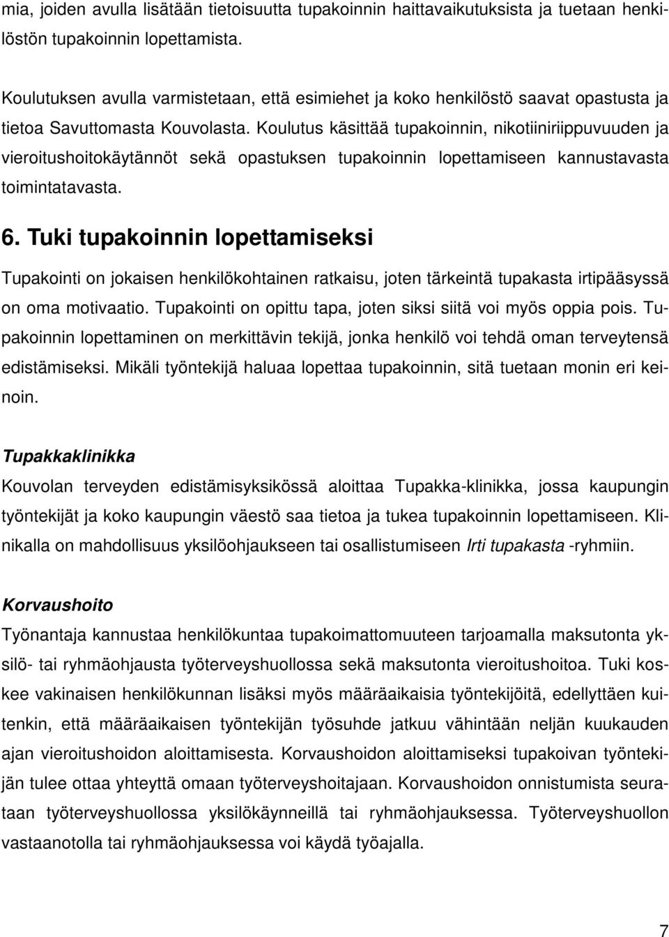 Koulutus käsittää tupakoinnin, nikotiiniriippuvuuden ja vieroitushoitokäytännöt sekä opastuksen tupakoinnin lopettamiseen kannustavasta toimintatavasta. 6.