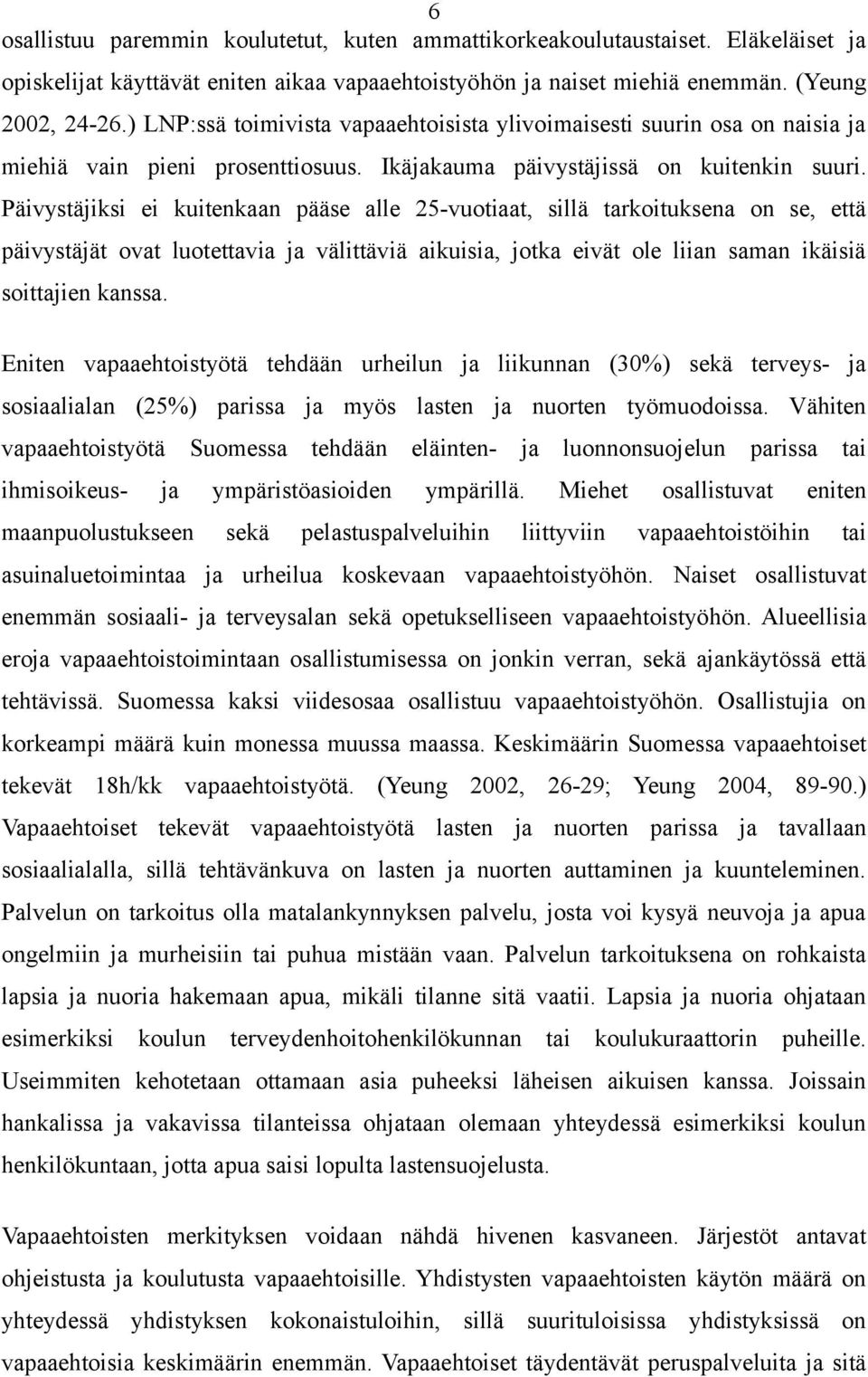 Päivystäjiksi ei kuitenkaan pääse alle 25-vuotiaat, sillä tarkoituksena on se, että päivystäjät ovat luotettavia ja välittäviä aikuisia, jotka eivät ole liian saman ikäisiä soittajien kanssa.