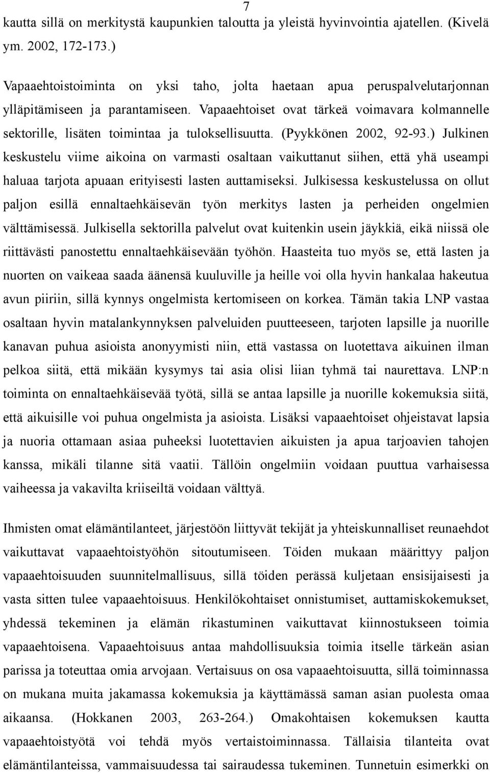 Vapaaehtoiset ovat tärkeä voimavara kolmannelle sektorille, lisäten toimintaa ja tuloksellisuutta. (Pyykkönen 2002, 92-93.