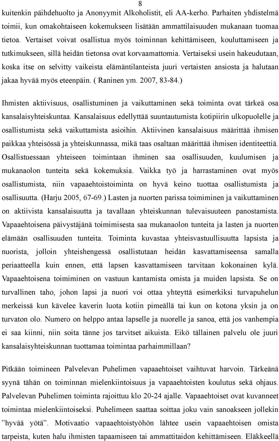 Vertaiseksi usein hakeudutaan, koska itse on selvitty vaikeista elämäntilanteista juuri vertaisten ansiosta ja halutaan jakaa hyvää myös eteenpäin. ( Raninen ym. 2007, 83-84.