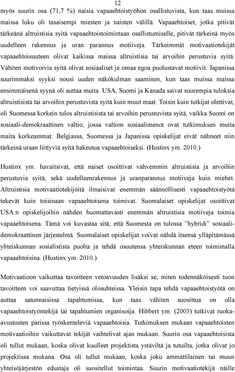 Tärkeimmät motivaatiotekijät vapaaehtoisuuteen olivat kaikissa maissa altruistisia tai arvoihin perustuvia syitä. Vähiten motivoivia syitä olivat sosiaaliset ja omaa egoa puolustavat motiivit.