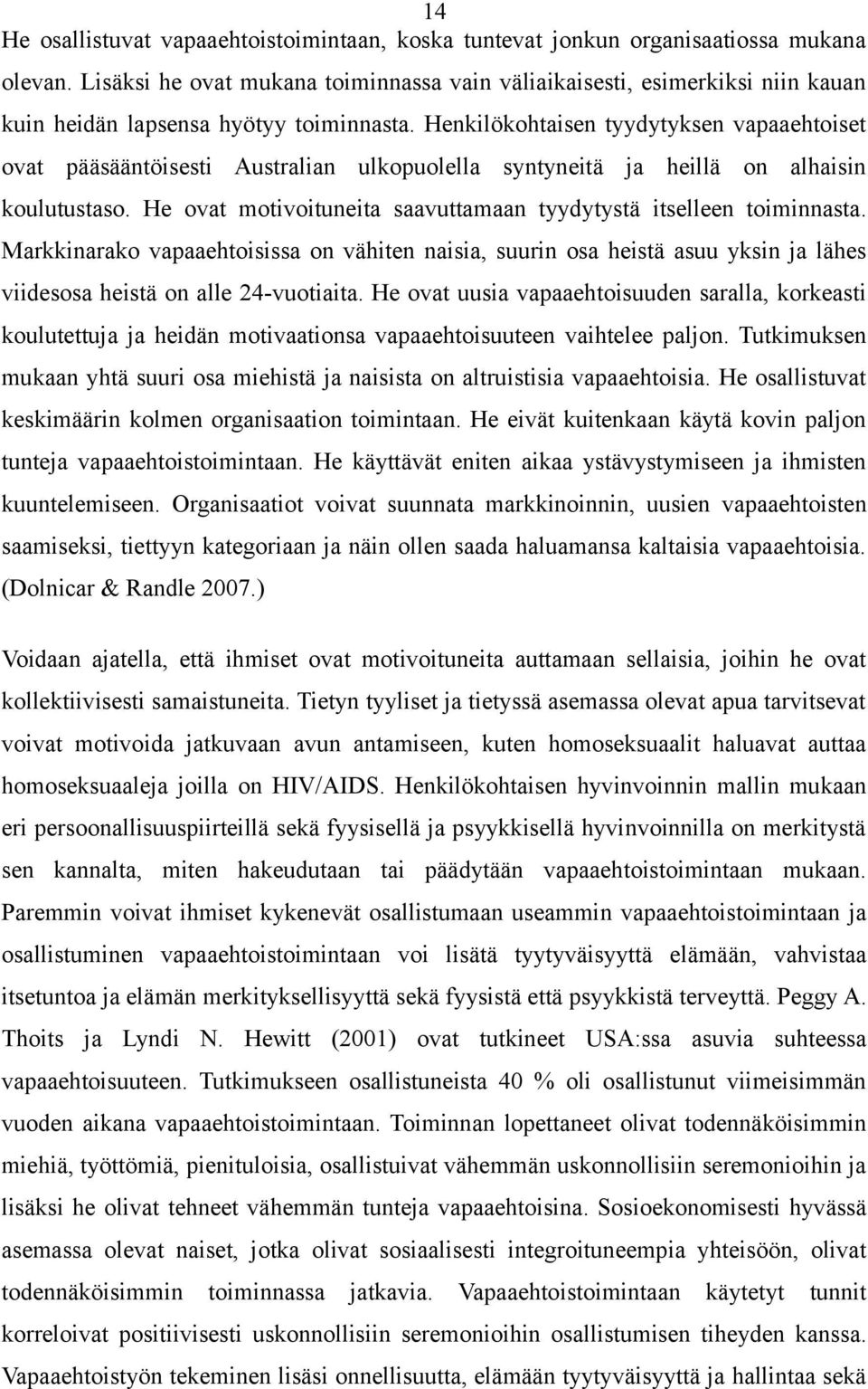 Henkilökohtaisen tyydytyksen vapaaehtoiset ovat pääsääntöisesti Australian ulkopuolella syntyneitä ja heillä on alhaisin koulutustaso.