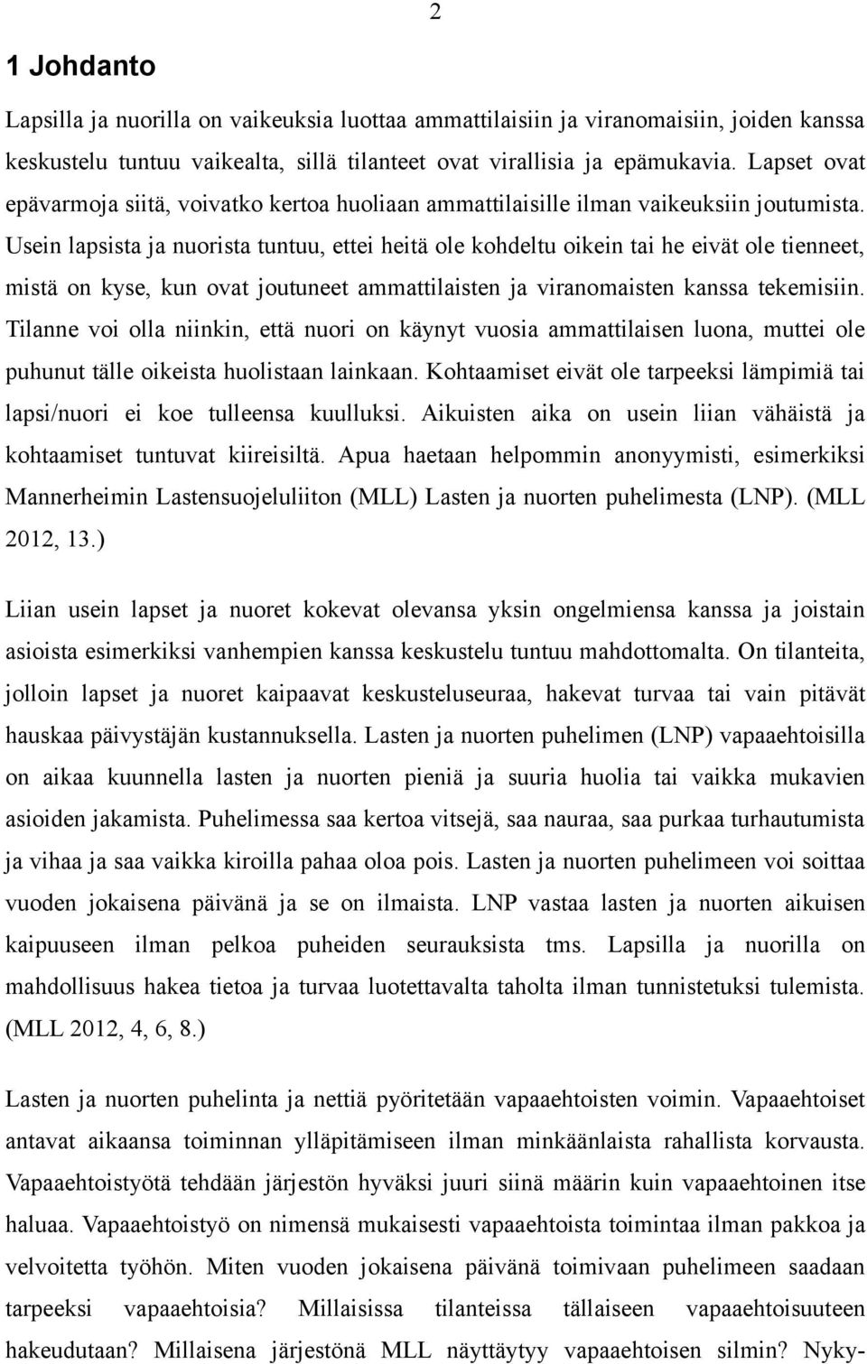 Usein lapsista ja nuorista tuntuu, ettei heitä ole kohdeltu oikein tai he eivät ole tienneet, mistä on kyse, kun ovat joutuneet ammattilaisten ja viranomaisten kanssa tekemisiin.