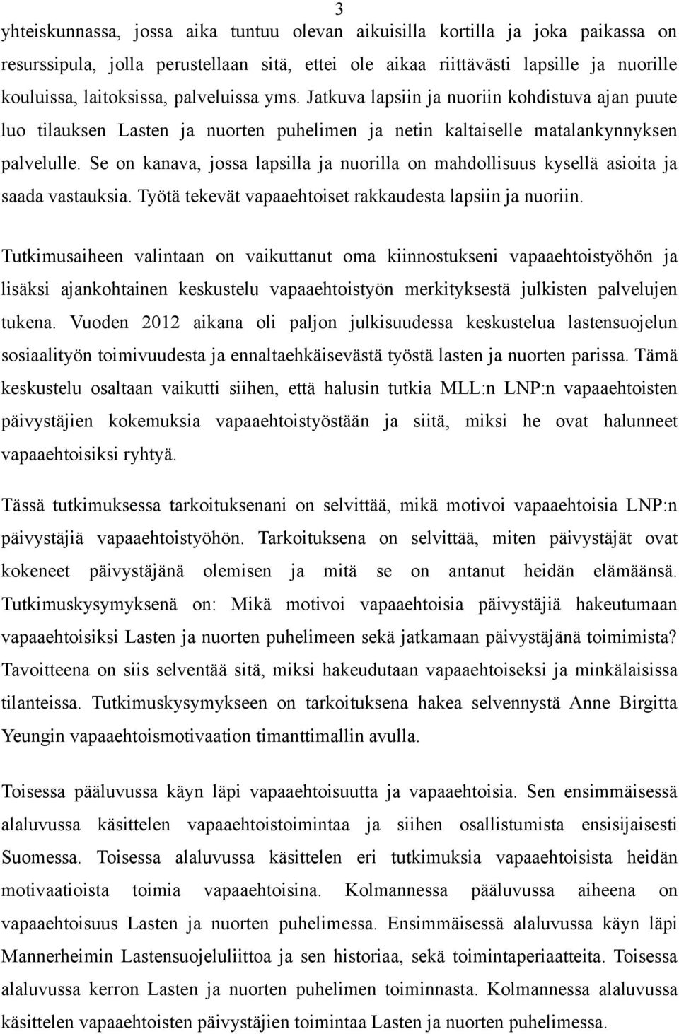 Se on kanava, jossa lapsilla ja nuorilla on mahdollisuus kysellä asioita ja saada vastauksia. Työtä tekevät vapaaehtoiset rakkaudesta lapsiin ja nuoriin.