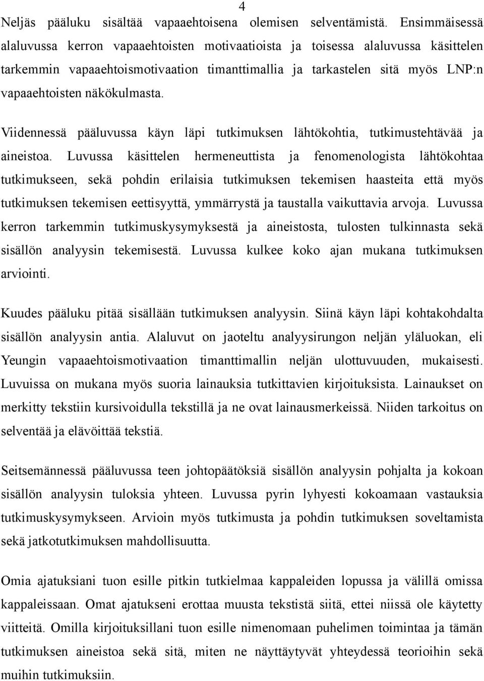 näkökulmasta. Viidennessä pääluvussa käyn läpi tutkimuksen lähtökohtia, tutkimustehtävää ja aineistoa.