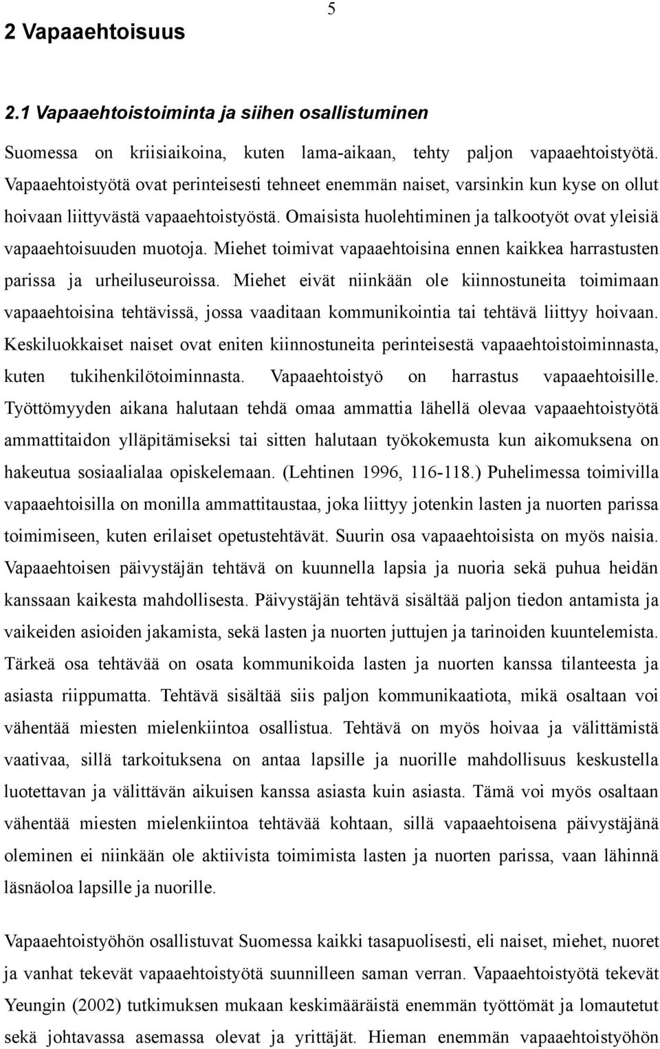 Omaisista huolehtiminen ja talkootyöt ovat yleisiä vapaaehtoisuuden muotoja. Miehet toimivat vapaaehtoisina ennen kaikkea harrastusten parissa ja urheiluseuroissa.