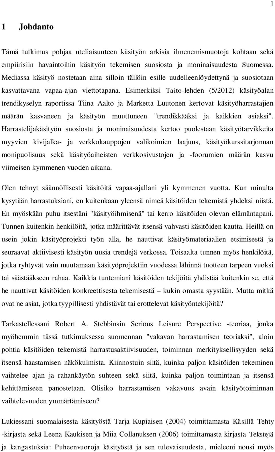 Esimerkiksi Taito-lehden (5/2012) käsityöalan trendikyselyn raportissa Tiina Aalto ja Marketta Luutonen kertovat käsityöharrastajien määrän kasvaneen ja käsityön muuttuneen "trendikkääksi ja kaikkien