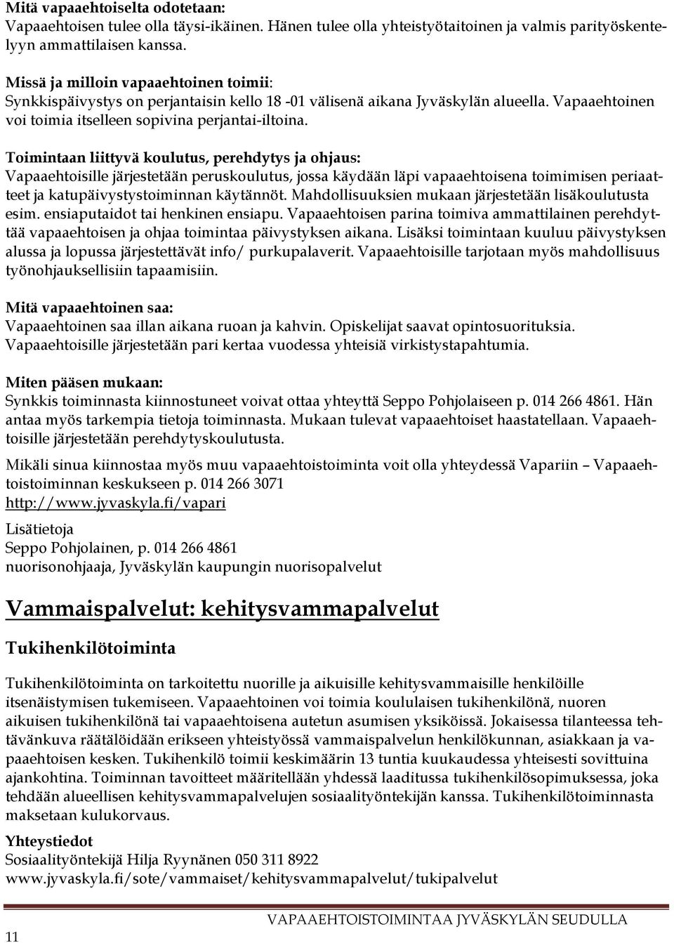 Toimintaan liittyvä koulutus, perehdytys ja ohjaus: Vapaaehtoisille järjestetään peruskoulutus, jossa käydään läpi vapaaehtoisena toimimisen periaatteet ja katupäivystystoiminnan käytännöt.