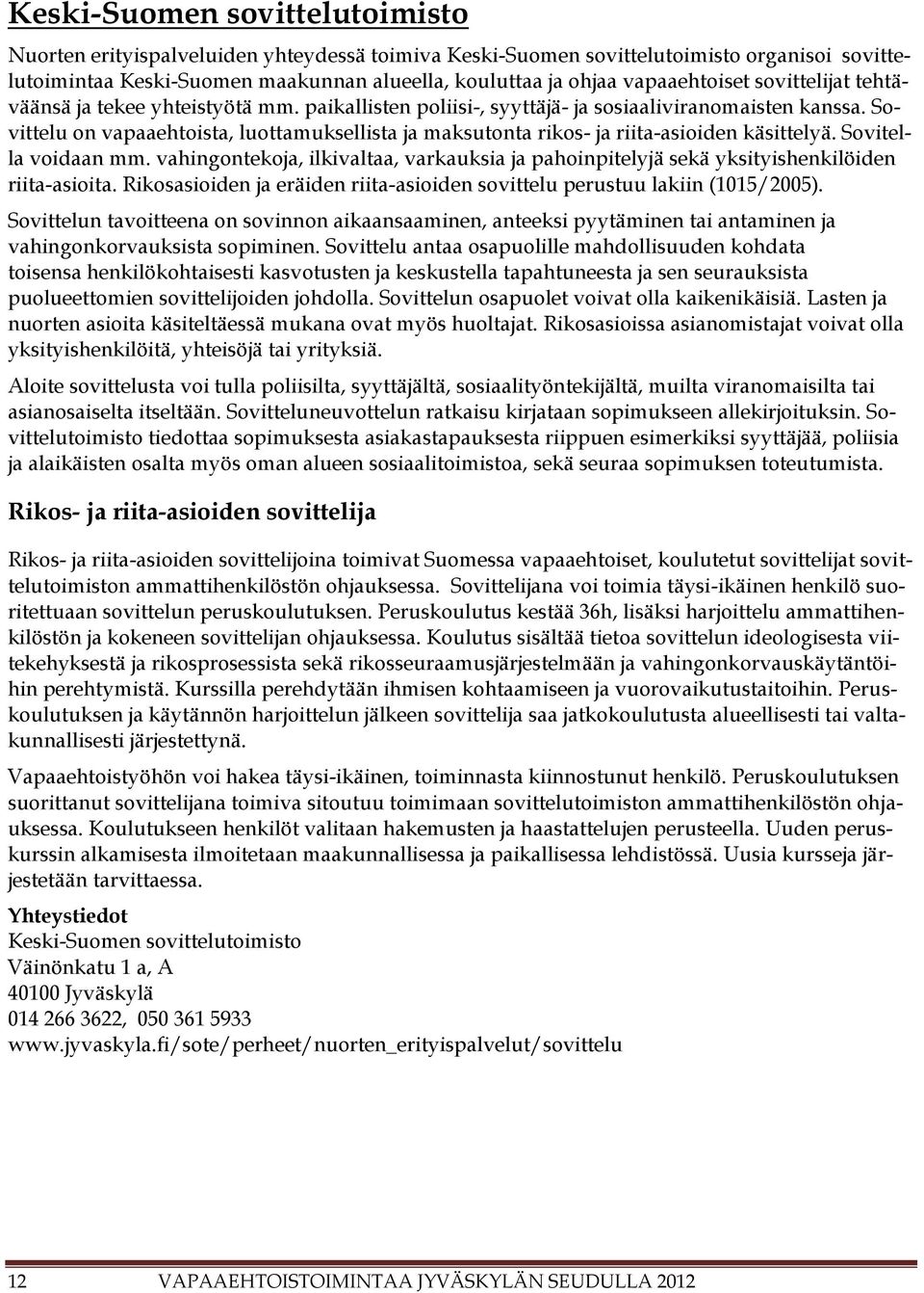 Sovittelu on vapaaehtoista, luottamuksellista ja maksutonta rikos- ja riita-asioiden käsittelyä. Sovitella voidaan mm.