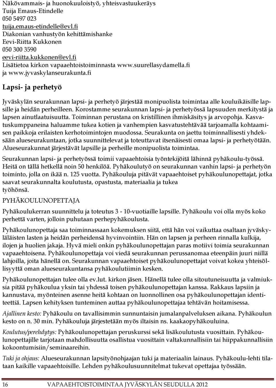 fi Lapsi- ja perhetyö Jyväskylän seurakunnan lapsi- ja perhetyö järjestää monipuolista toimintaa alle kouluikäisille lapsille ja heidän perheilleen.