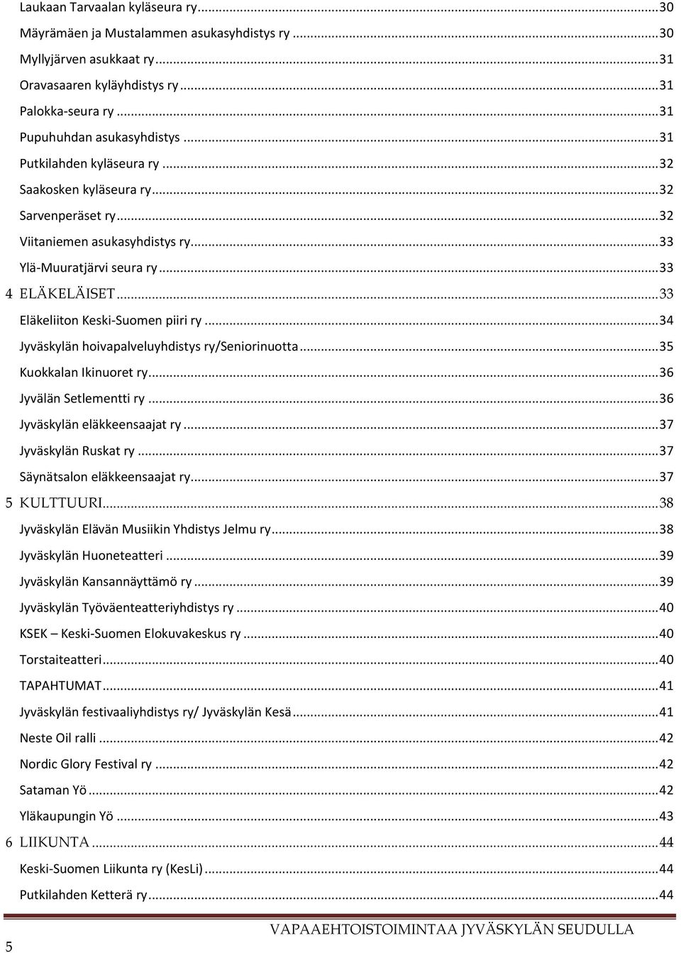 .. 33 Eläkeliiton Keski-Suomen piiri ry... 34 Jyväskylän hoivapalveluyhdistys ry/seniorinuotta... 35 Kuokkalan Ikinuoret ry... 36 Jyvälän Setlementti ry... 36 Jyväskylän eläkkeensaajat ry.