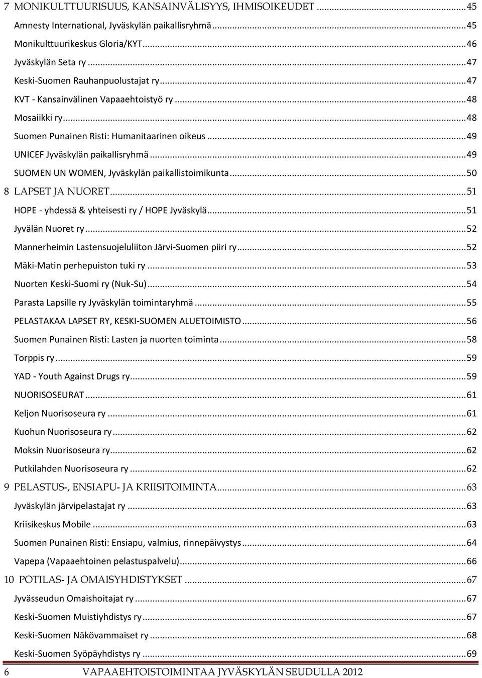 .. 49 SUOMEN UN WOMEN, Jyväskylän paikallistoimikunta... 50 8 LAPSET JA NUORET... 51 HOPE - yhdessä & yhteisesti ry / HOPE Jyväskylä... 51 Jyvälän Nuoret ry.