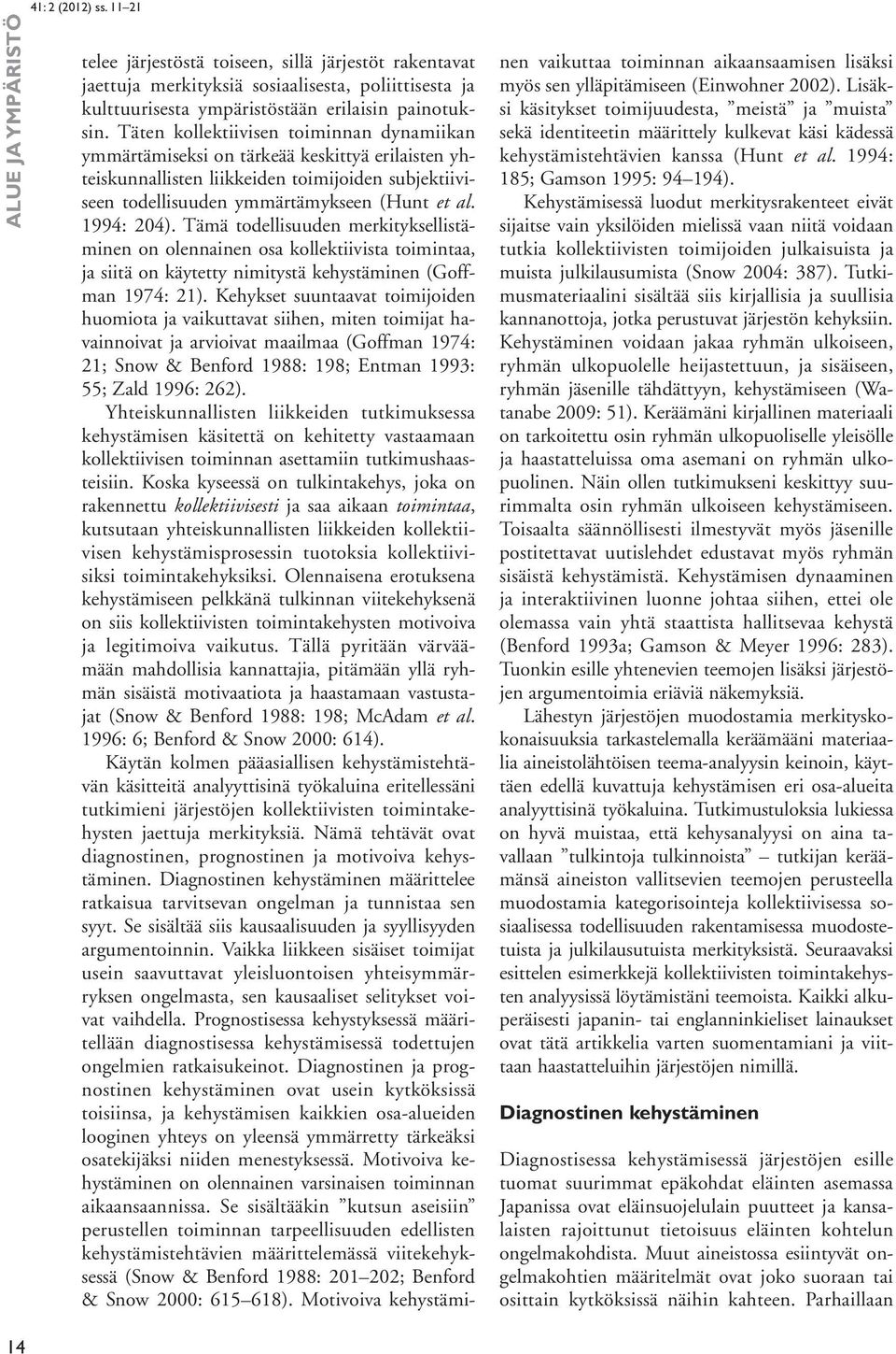 Tämä todellisuuden merkityksellistäminen on olennainen osa kollektiivista toimintaa, ja siitä on käytetty nimitystä kehystäminen (Goffman 1974: 21).