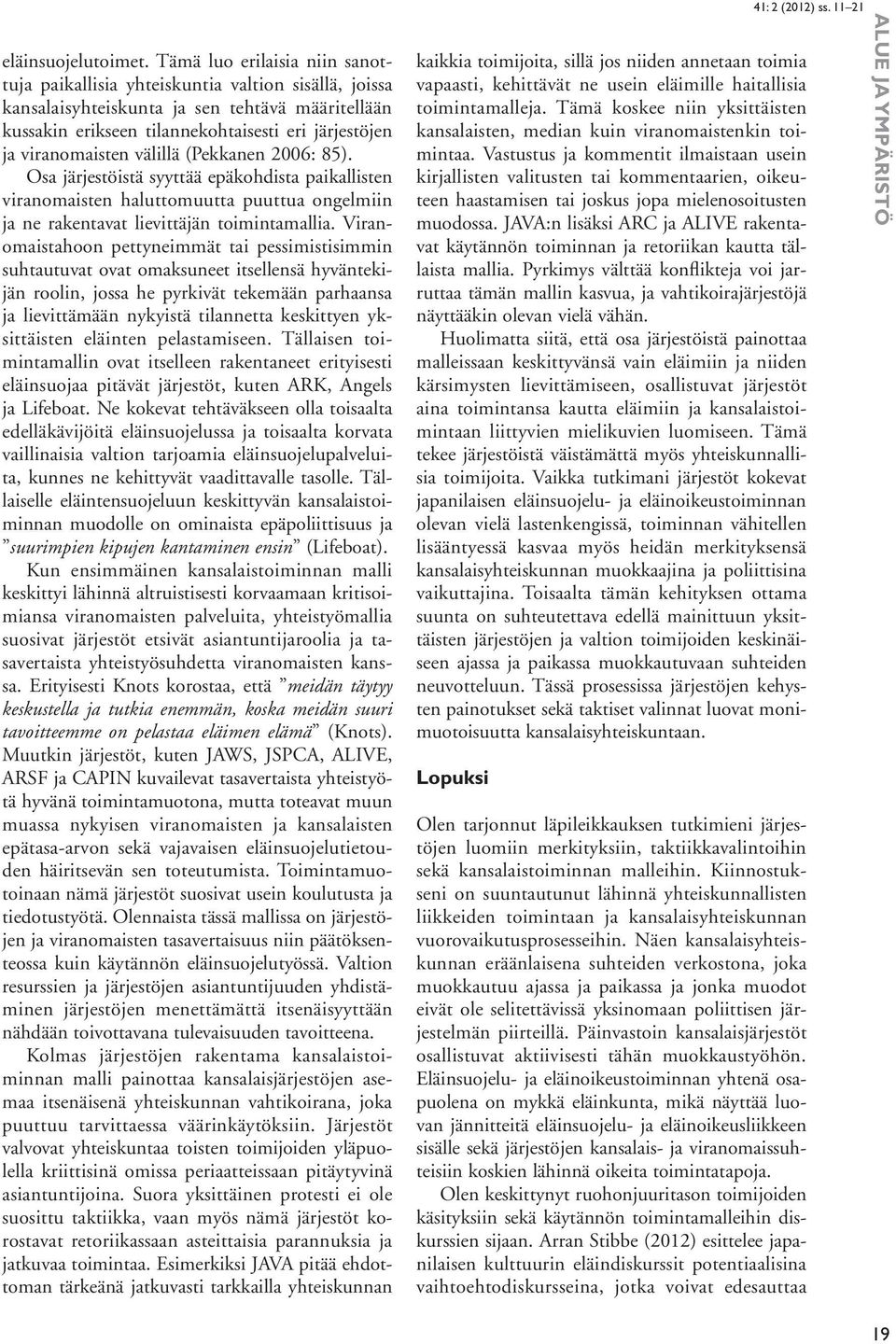 viranomaisten välillä (Pekkanen 2006: 85). Osa järjestöistä syyttää epäkohdista paikallisten viranomaisten haluttomuutta puuttua ongelmiin ja ne rakentavat lievittäjän toimintamallia.