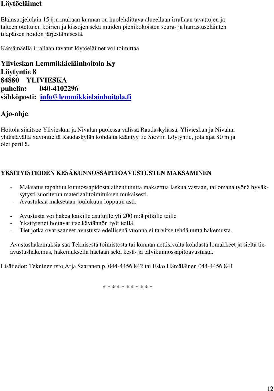 Kärsämäellä irrallaan tavatut löytöeläimet voi toimittaa Ylivieskan Lemmikkieläinhoitola Ky Löytyntie 8 84880 YLIVIESKA puhelin: 040-4102296 sähköposti: info@lemmikkielainhoitola.