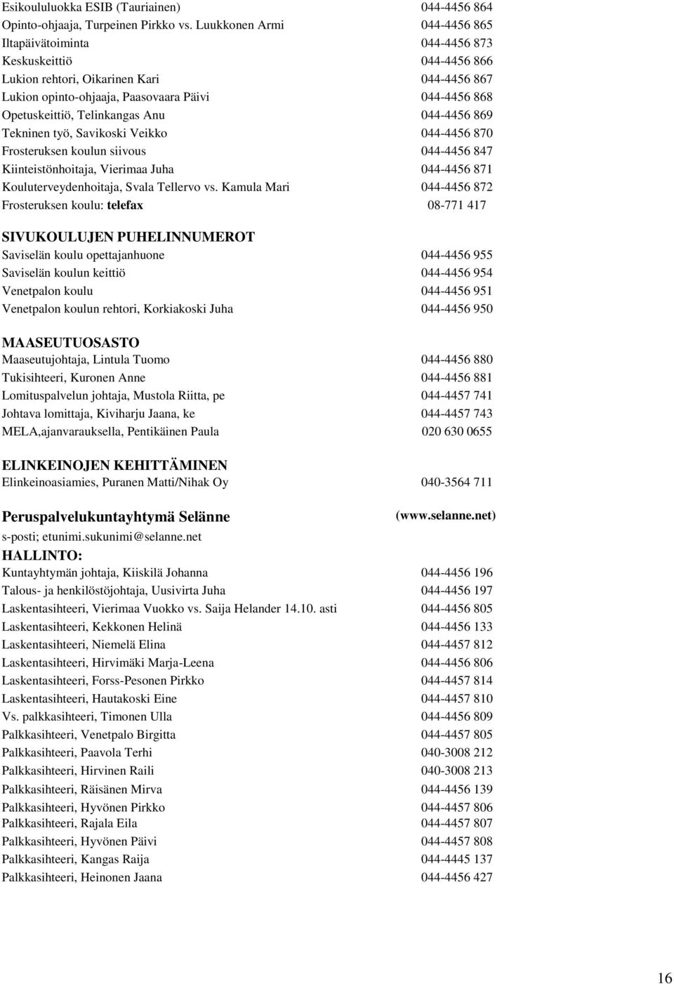 Telinkangas Anu 044-4456 869 Tekninen työ, Savikoski Veikko 044-4456 870 Frosteruksen koulun siivous 044-4456 847 Kiinteistönhoitaja, Vierimaa Juha 044-4456 871 Kouluterveydenhoitaja, Svala Tellervo