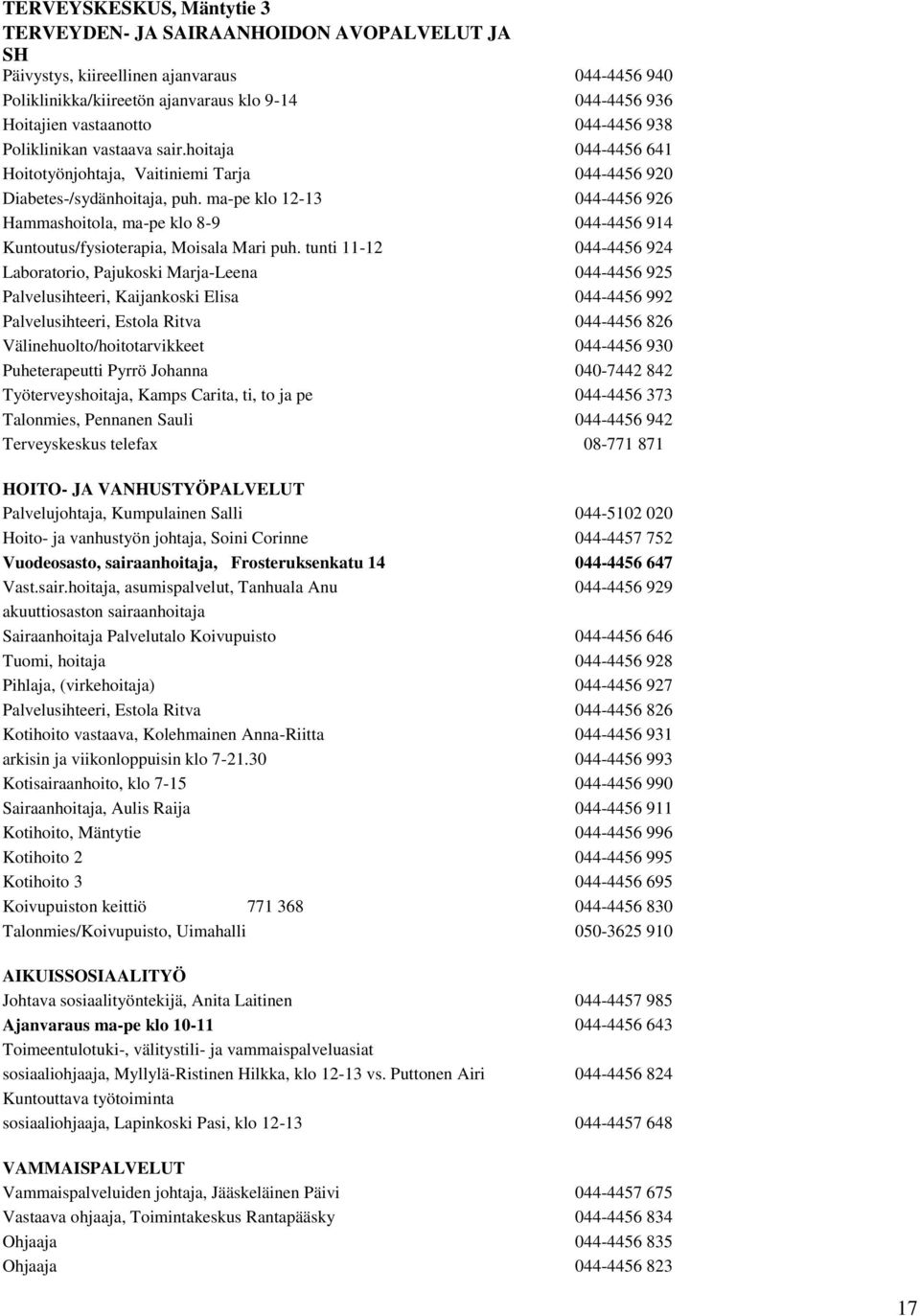 ma-pe klo 12-13 044-4456 926 Hammashoitola, ma-pe klo 8-9 044-4456 914 Kuntoutus/fysioterapia, Moisala Mari puh.