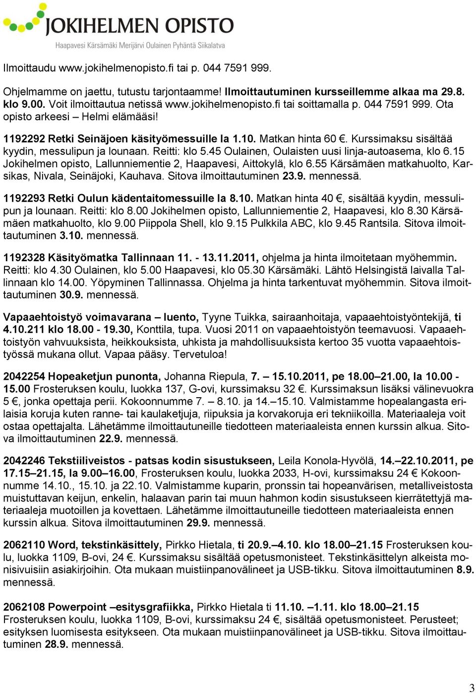 Kurssimaksu sisältää kyydin, messulipun ja lounaan. Reitti: klo 5.45 Oulainen, Oulaisten uusi linja-autoasema, klo 6.15 Jokihelmen opisto, Lallunniementie 2, Haapavesi, Aittokylä, klo 6.