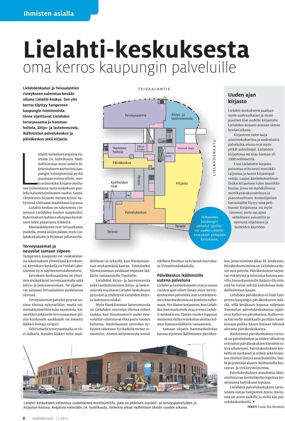 Sinne sijoittuvat Lielahden terveysasema a ja hammashoitola, äitiys- ja lastenneuvola, ikäihmisten palvelukeskus ja päiväkeskus sekä kirjasto.