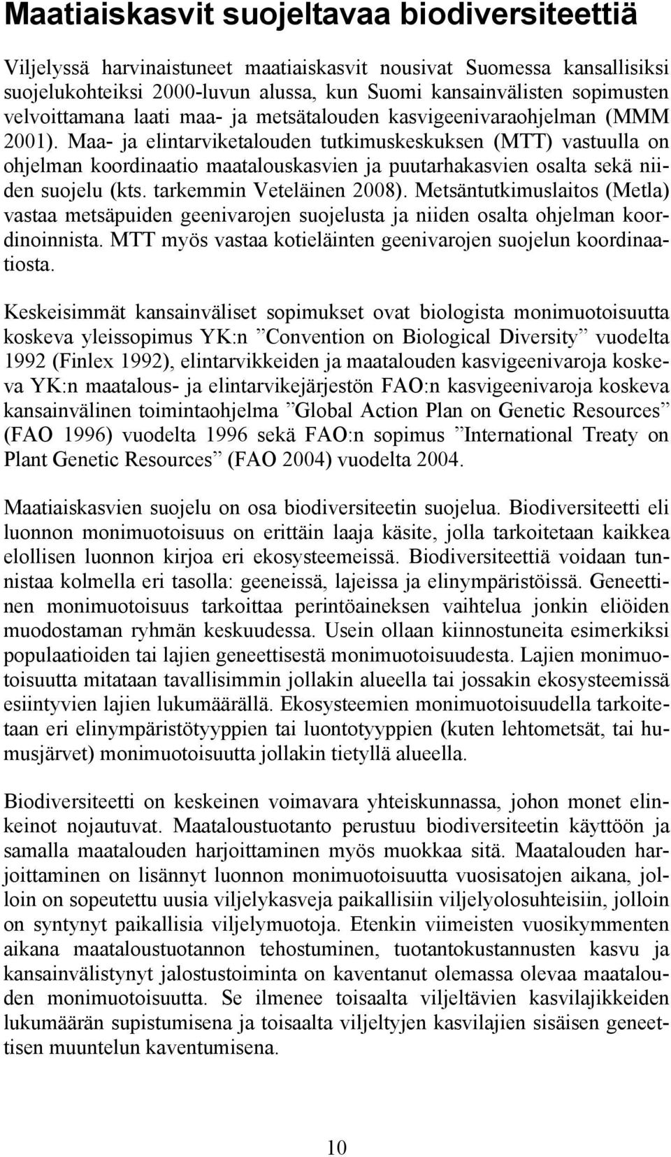Maa- ja elintarviketalouden tutkimuskeskuksen (MTT) vastuulla on ohjelman koordinaatio maatalouskasvien ja puutarhakasvien osalta sekä niiden suojelu (kts. tarkemmin Veteläinen 2008).