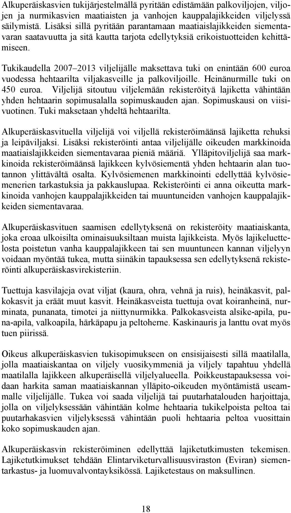 Tukikaudella 2007 2013 viljelijälle maksettava tuki on enintään 600 euroa vuodessa hehtaarilta viljakasveille ja palkoviljoille. Heinänurmille tuki on 450 euroa.